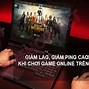 Game Lại Tm Gaming Trên Pc Bị Lag Phải Làm Sao